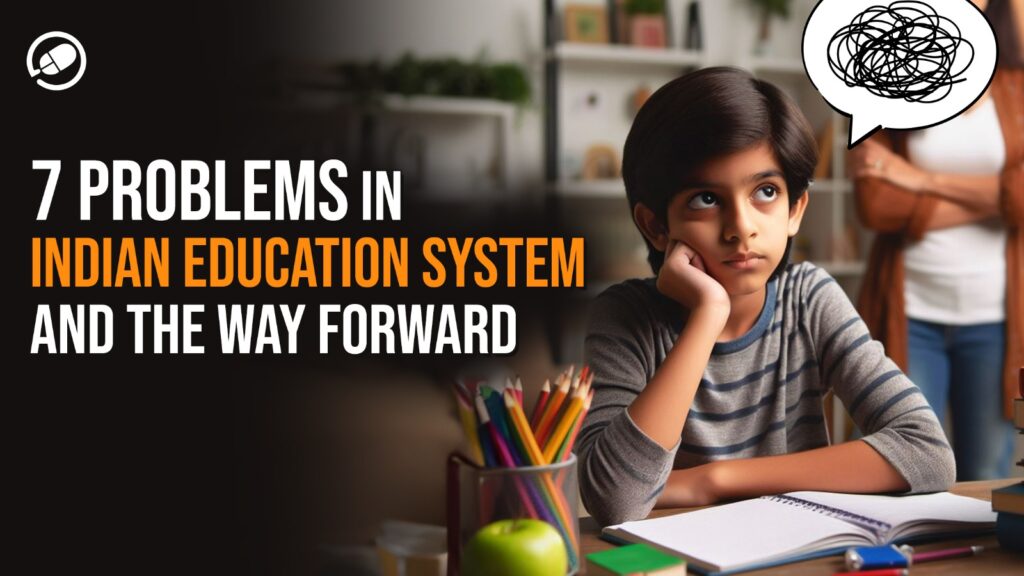 7 Problems in Indian Education System And The Way Forward