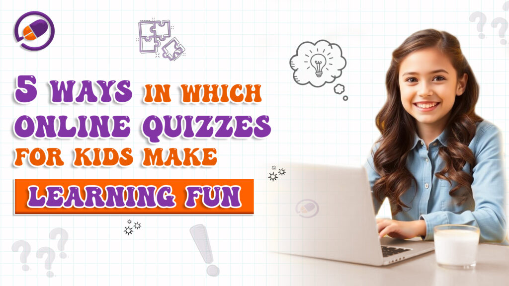 5 Ways in Which Online Quizzes for Kids Make Learning Fun
