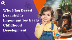  Why Play-Based Learning is Important for Early Childhood Development